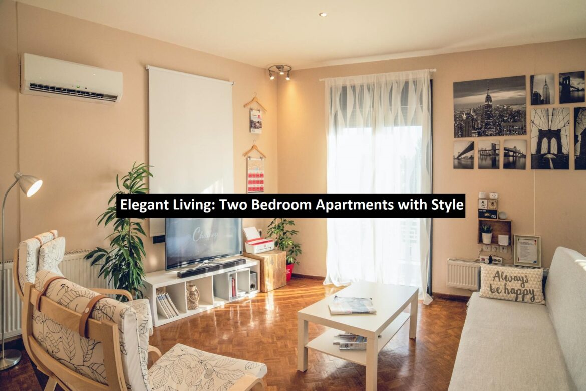 Elegant Living: Two Bedroom Apartments with Style