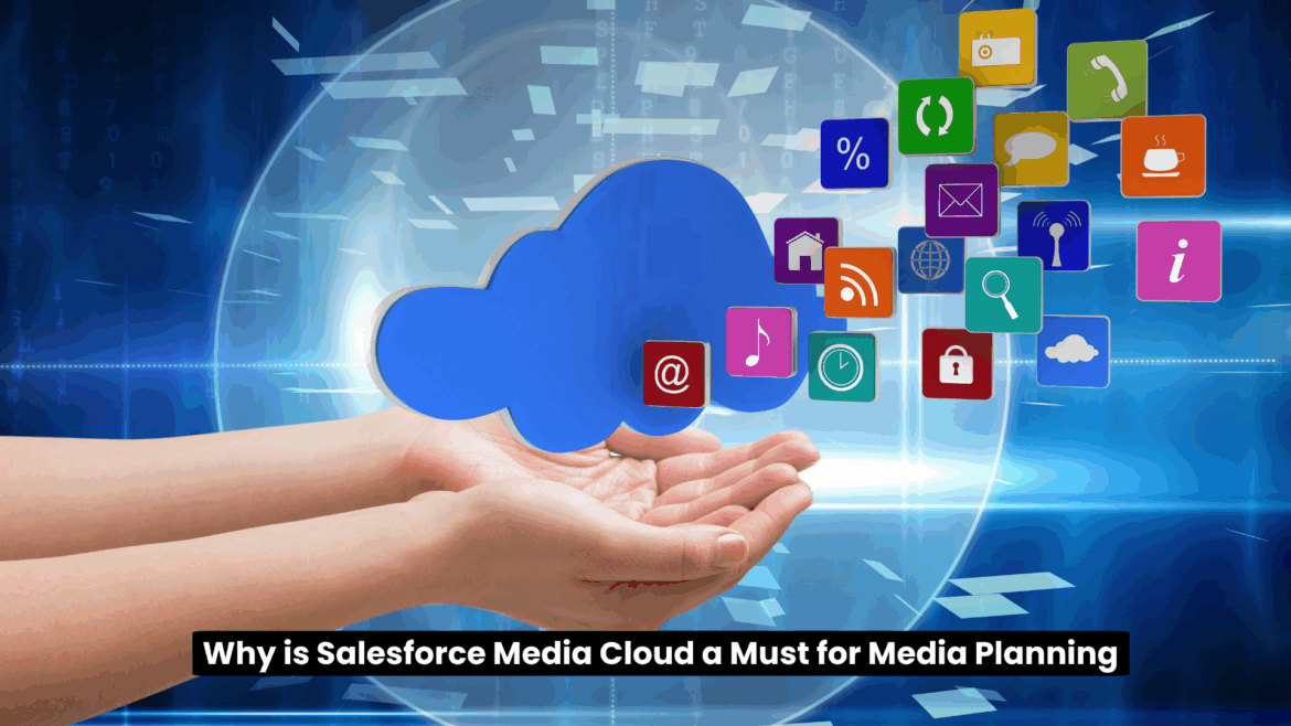Why is Salesforce Media Cloud a Must for Media Planning? 