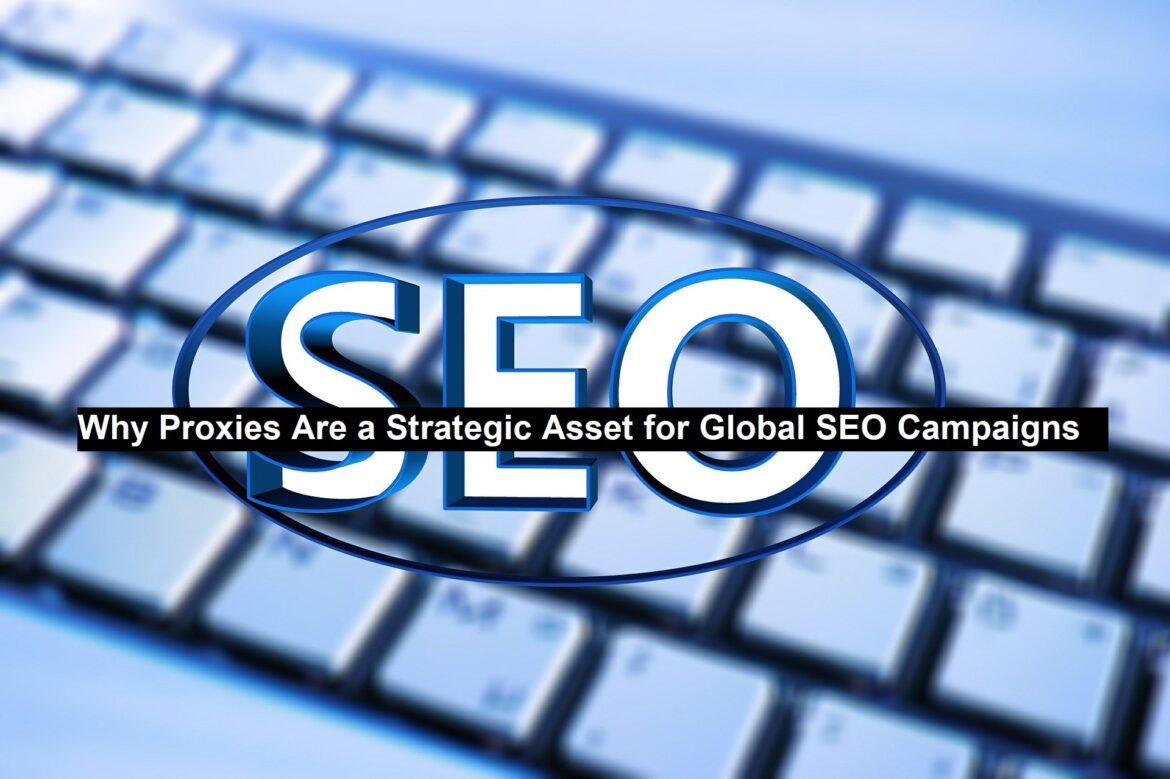 Why Proxies Are a Strategic Asset for Global SEO Campaigns