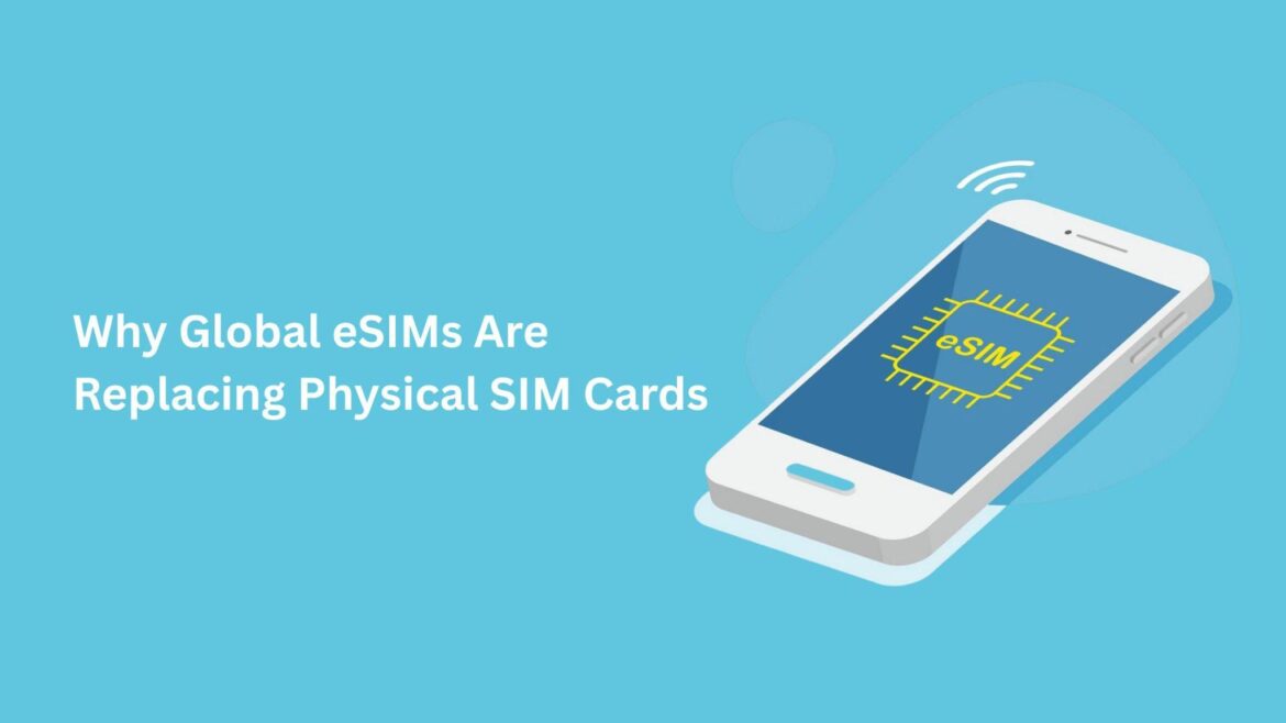 Why Global eSIMs Are Replacing Physical SIM Cards