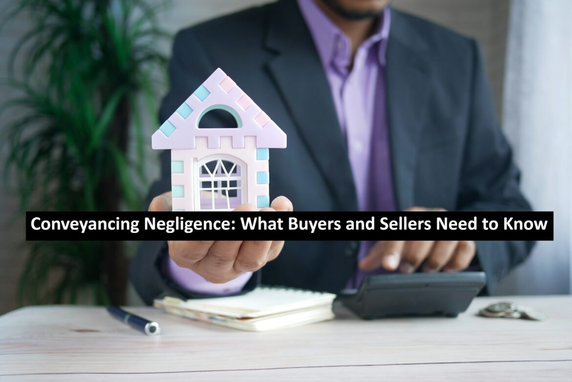 Conveyancing Negligence: What Buyers and Sellers Need to Know