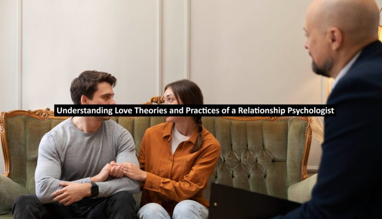 Understanding Love Theories and Practices of a Relationship Psychologist