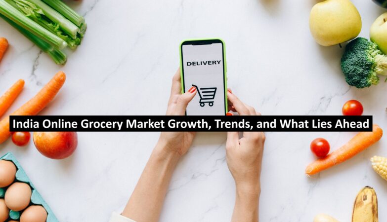 India Online Grocery Market Growth, Trends, and What Lies Ahead